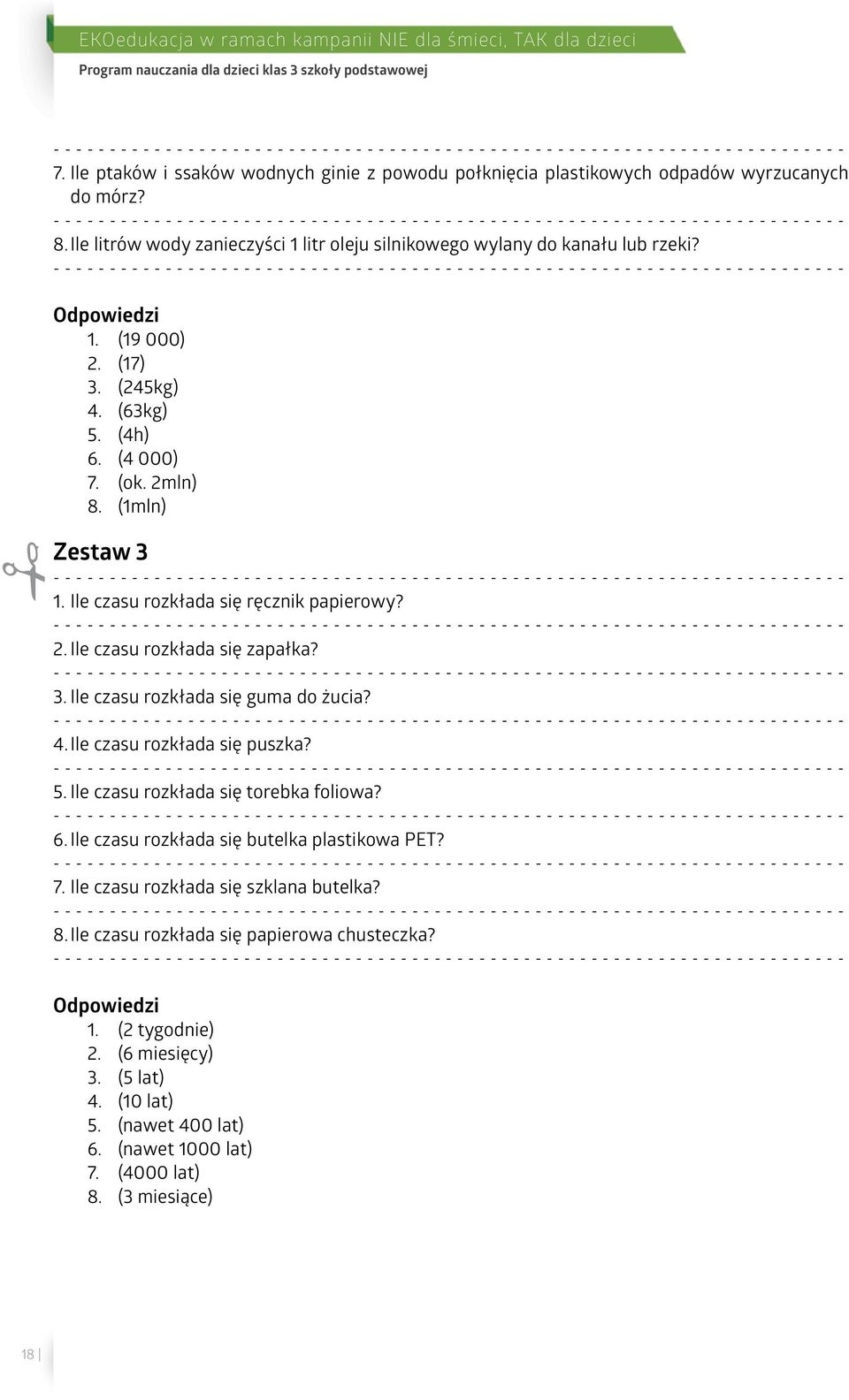 (19 000) 2. (17) 3. (245kg) 4. (63kg) 5. (4h) 6. (4 000) 7. (ok. 2mln) 8. (1mln) Zestaw 3 1. Ile czasu rozkłada się ręcznik papierowy? 2. Ile czasu rozkłada się zapałka? 3. Ile czasu rozkłada się guma do żucia?