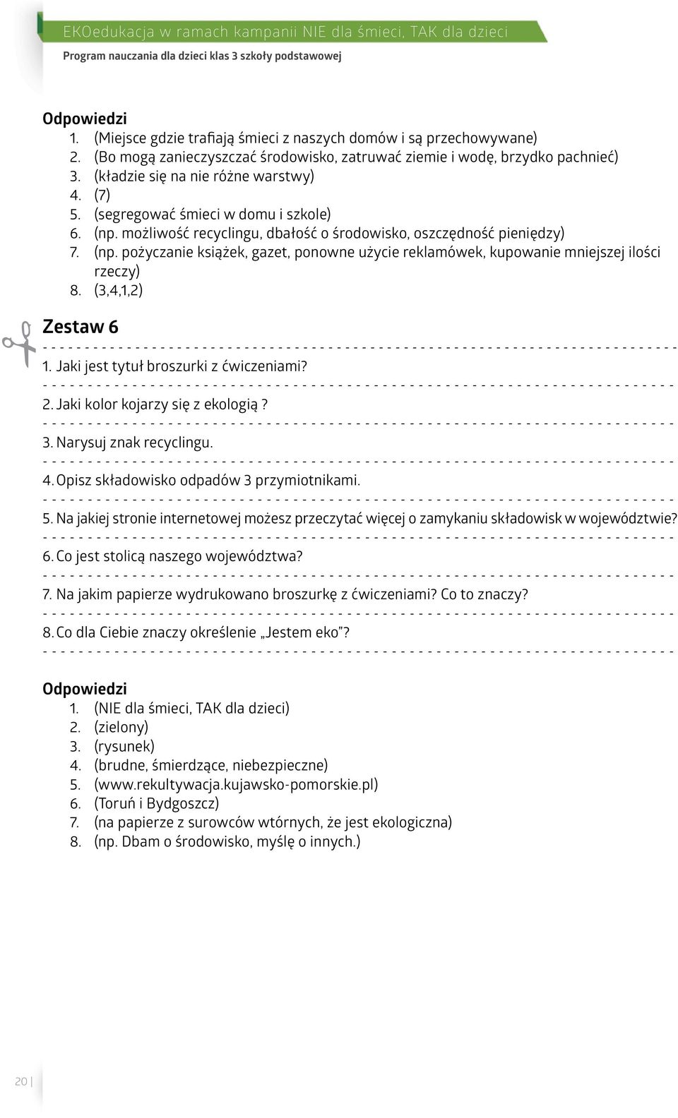 możliwość recyclingu, dbałość o środowisko, oszczędność pieniędzy) 7. (np. pożyczanie książek, gazet, ponowne użycie reklamówek, kupowanie mniejszej ilości rzeczy) 8. (3,4,1,2) Zestaw 6 - - - - - 1.