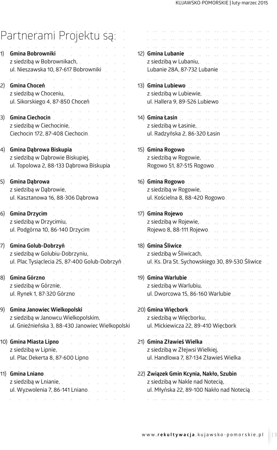 Topolowa 2, 88-133 Dąbrowa Biskupia 5) Gmina Dąbrowa z siedzibą w Dąbrowie, ul. Kasztanowa 16, 88-306 Dąbrowa 6) Gmina Drzycim z siedzibą w Drzycimiu, ul.