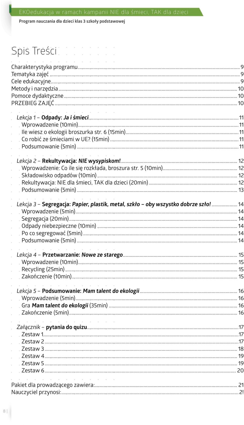 ..11 Co robić ze śmieciami w UE? (15min)...11 Podsumowanie (5min)...11 Lekcja 2 Rekultywacja: NIE wysypiskom!... 12 Wprowadzenie: Co ile się rozkłada, broszura str. 5 (10min).