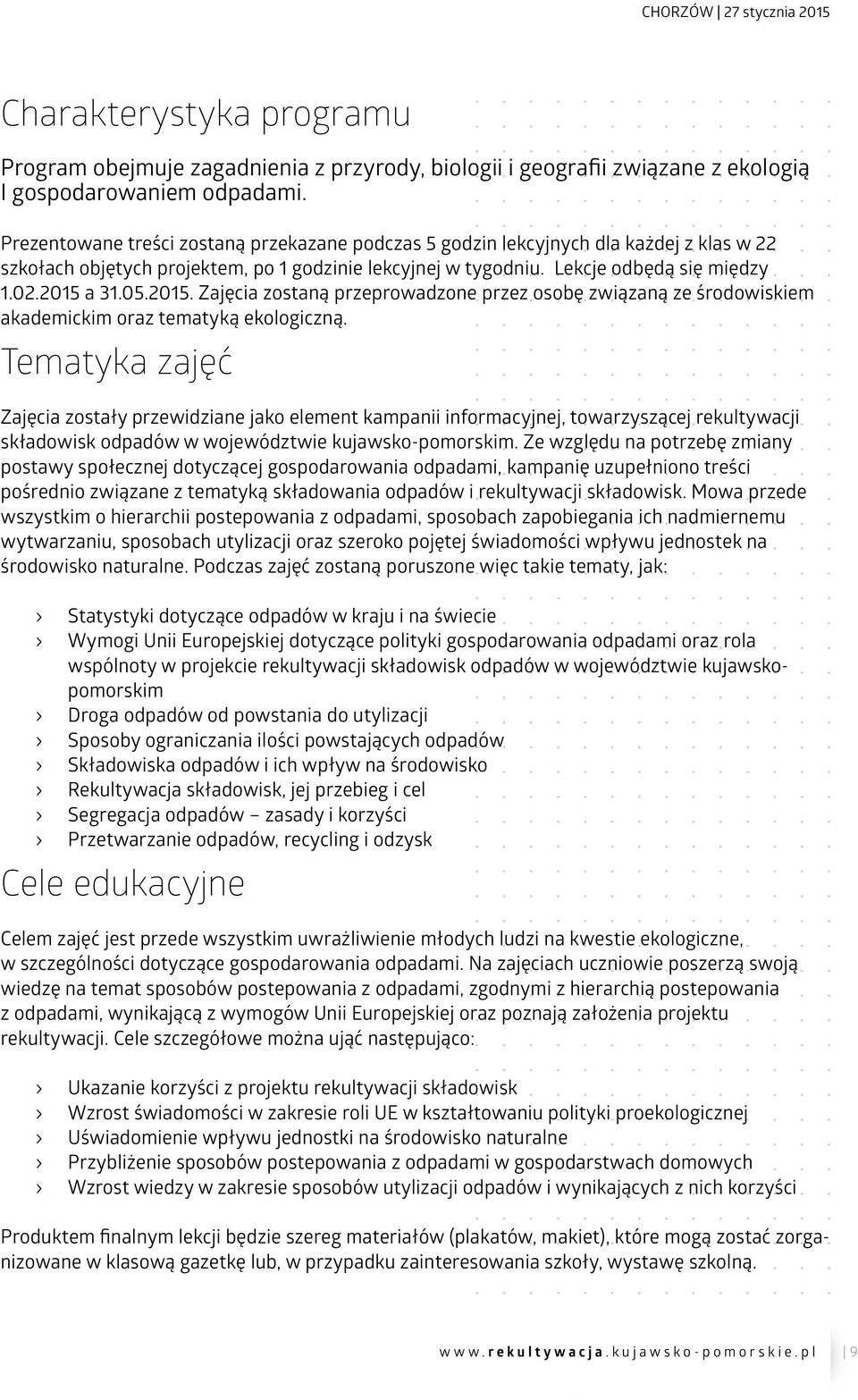 2015. Zajęcia zostaną przeprowadzone przez osobę związaną ze środowiskiem akademickim oraz tematyką ekologiczną.