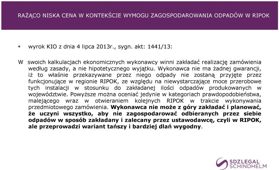 Wykonawca nie ma Ŝadnej gwarancji, iŝ to właśnie przekazywane przez niego odpady nie zostaną przyjęte przez funkcjonujące w regionie RIPOK, ze względu na niewystarczające moce przerobowe tych