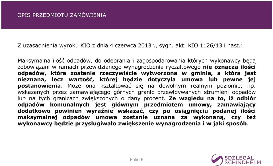 rzeczywiście wytworzona w gminie, a która jest nieznana, lecz wartość, której będzie dotyczyła umowa lub pewne jej postanowienia. MoŜe ona kształtować się na dowolnym realnym poziomie, np.