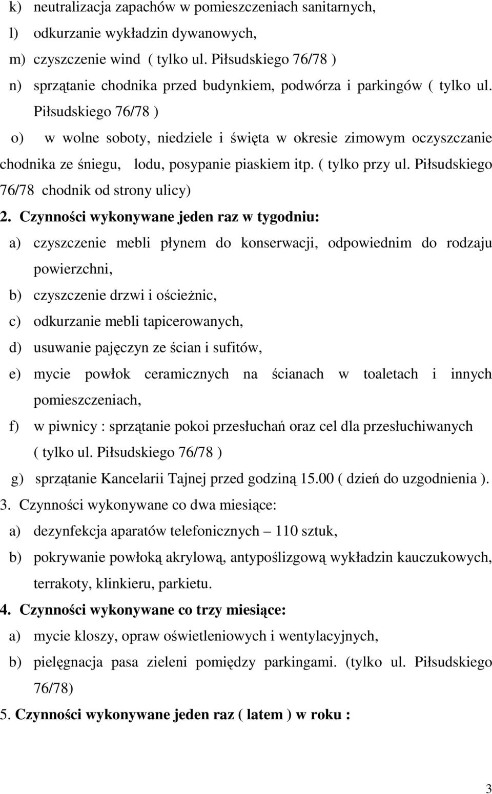 Piłsudskiego 76/78 ) o) w wolne soboty, niedziele i święta w okresie zimowym oczyszczanie chodnika ze śniegu, lodu, posypanie piaskiem itp. ( tylko przy ul.