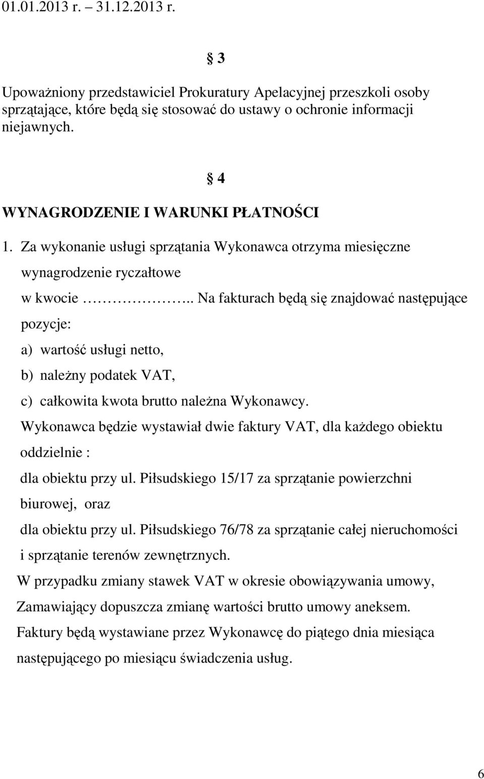 . Na fakturach będą się znajdować następujące pozycje: a) wartość usługi netto, b) należny podatek VAT, c) całkowita kwota brutto należna Wykonawcy.