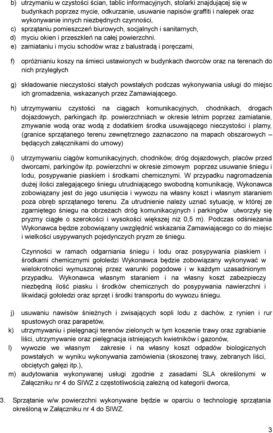 e) zamiataniu i myciu schodów wraz z balustradą i poręczami, f) opróżnianiu koszy na śmieci ustawionych w budynkach dworców oraz na terenach do nich przyległych g) składowanie nieczystości stałych