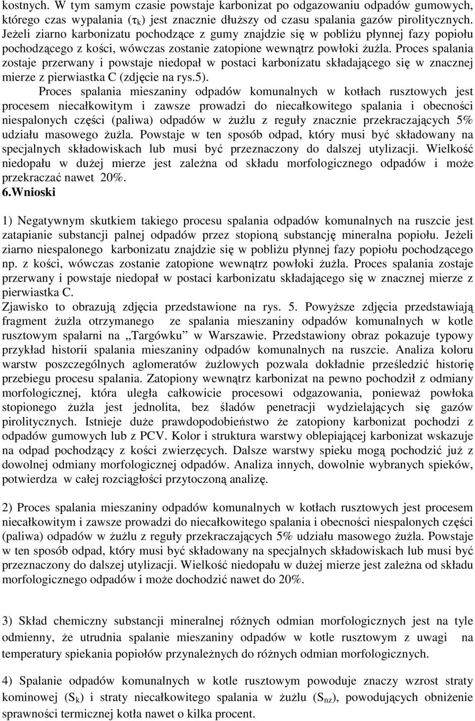 Proces spalania zostaje przerwany i powstaje niedopał w postaci karbonizatu składającego się w znacznej mierze z pierwiastka C (zdjęcie na rys.5).