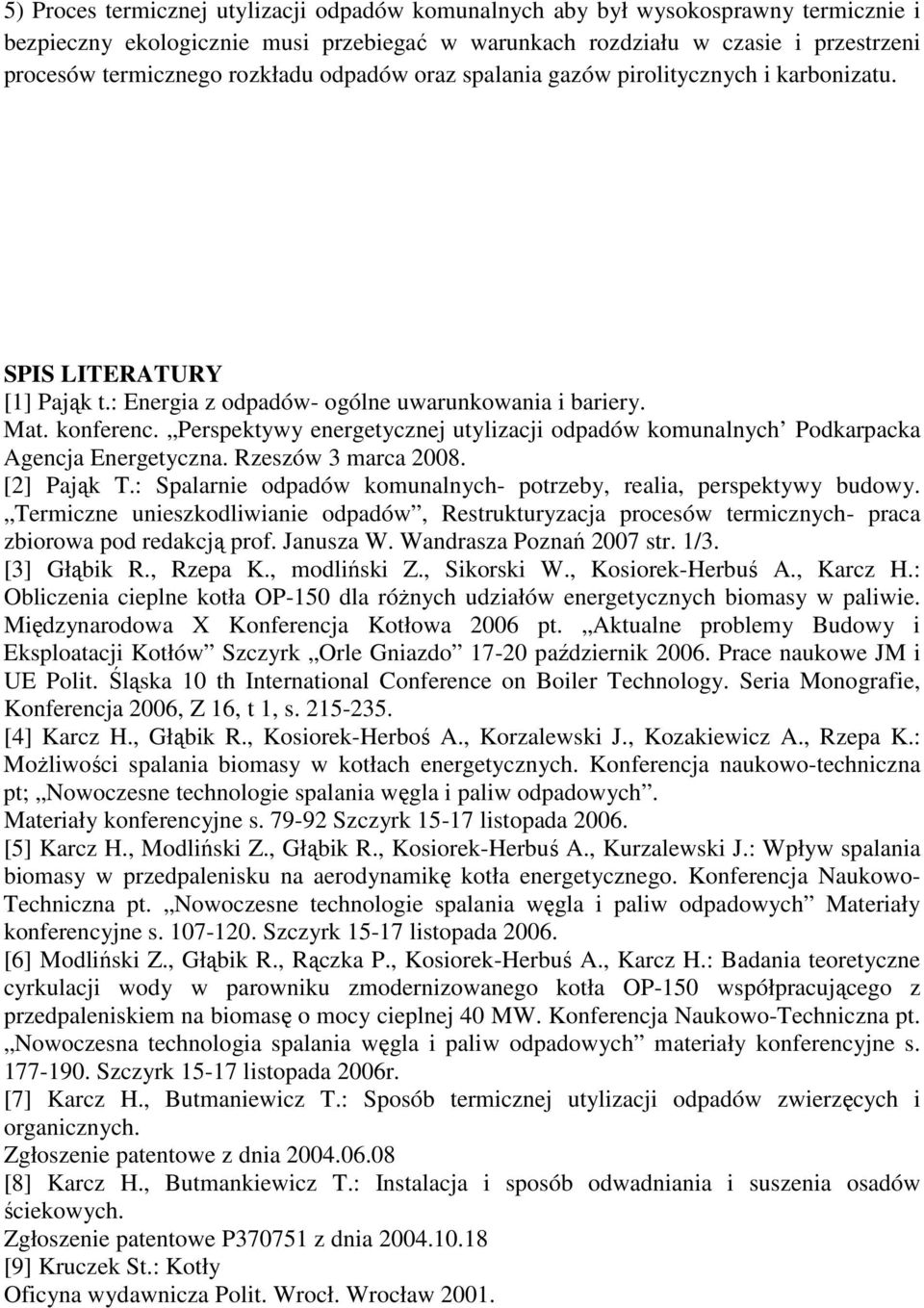 Perspektywy energetycznej utylizacji odpadów komunalnych Podkarpacka Agencja Energetyczna. Rzeszów 3 marca 2008. [2] Pająk T.: Spalarnie odpadów komunalnych- potrzeby, realia, perspektywy budowy.