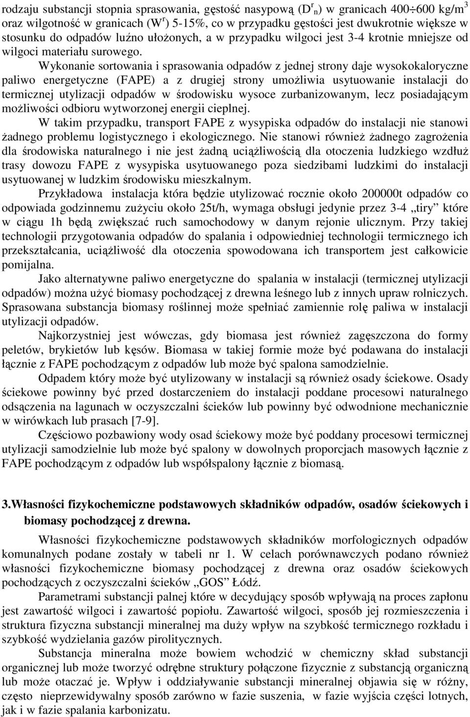 Wykonanie sortowania i sprasowania odpadów z jednej strony daje wysokokaloryczne paliwo energetyczne (FAPE) a z drugiej strony umożliwia usytuowanie instalacji do termicznej utylizacji odpadów w