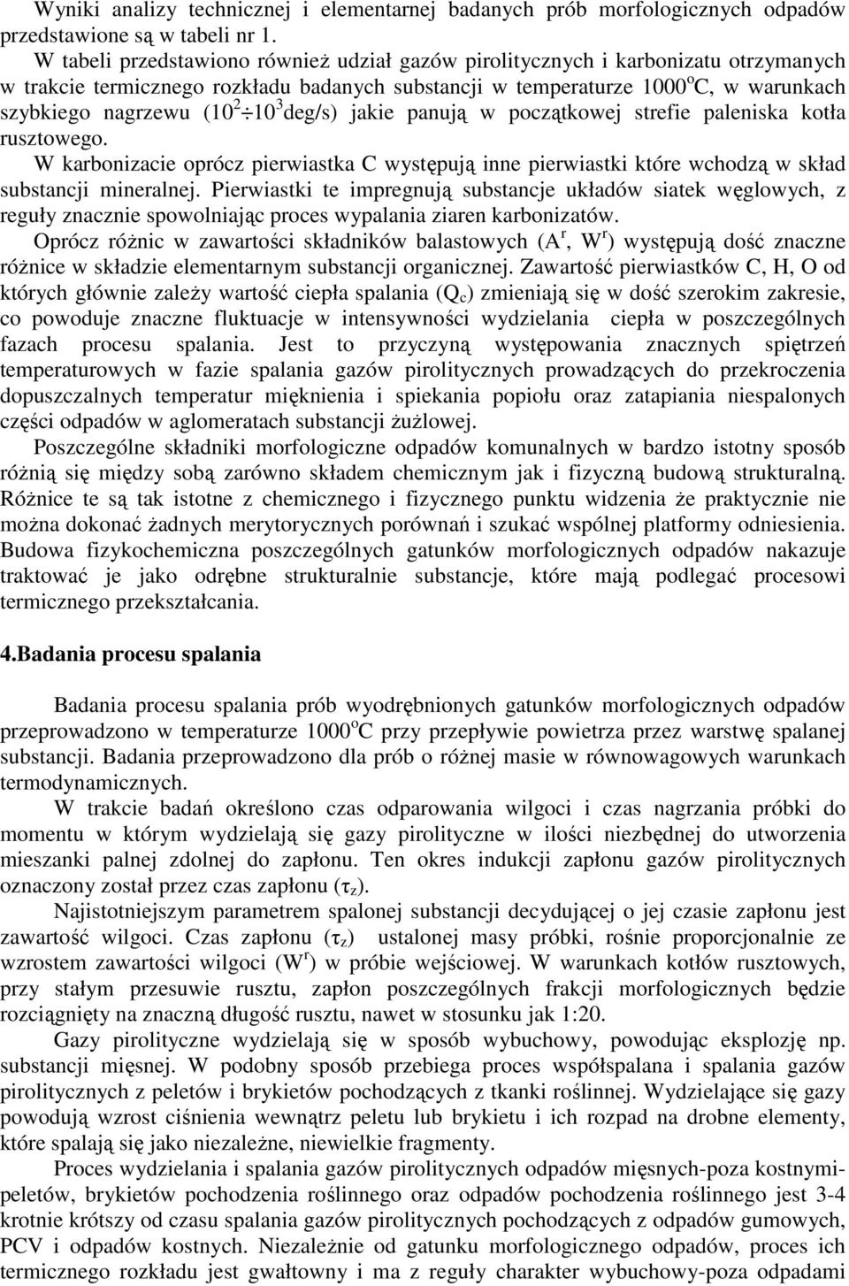 10 3 deg/s) jakie panują w początkowej strefie paleniska kotła rusztowego. W karbonizacie oprócz pierwiastka C występują inne pierwiastki które wchodzą w skład substancji mineralnej.