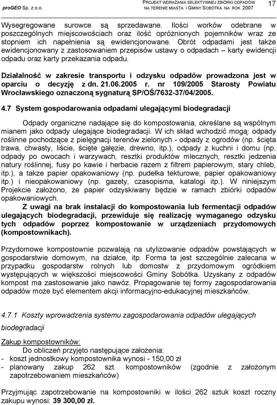 Działalność w zakresie transportu i odzysku odpadów prowadzona jest w oparciu o decyzję z dn. 21.06.2005 r. nr 109/2005 Starosty Powiatu Wrocławskiego oznaczoną sygnaturą SP/OŚ/7632-37/04/2005. 4.