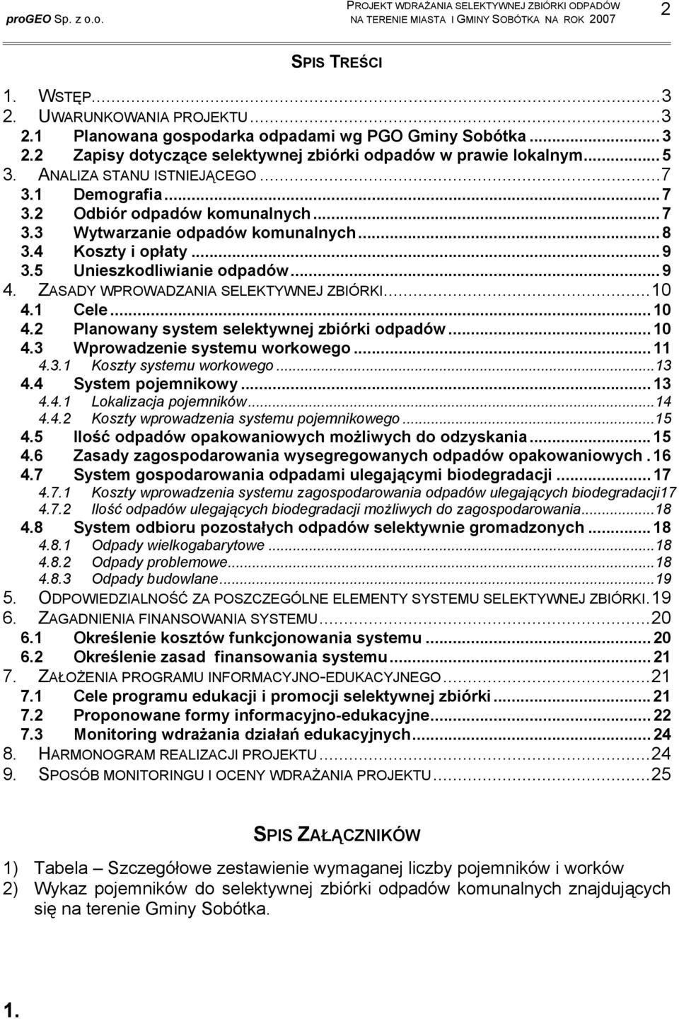 ZASADY WPROWADZANIA SELEKTYWNEJ ZBIÓRKI...10 4.1 Cele...10 4.2 Planowany system selektywnej zbiórki odpadów...10 4.3 Wprowadzenie systemu workowego...11 4.3.1 Koszty systemu workowego...13 4.