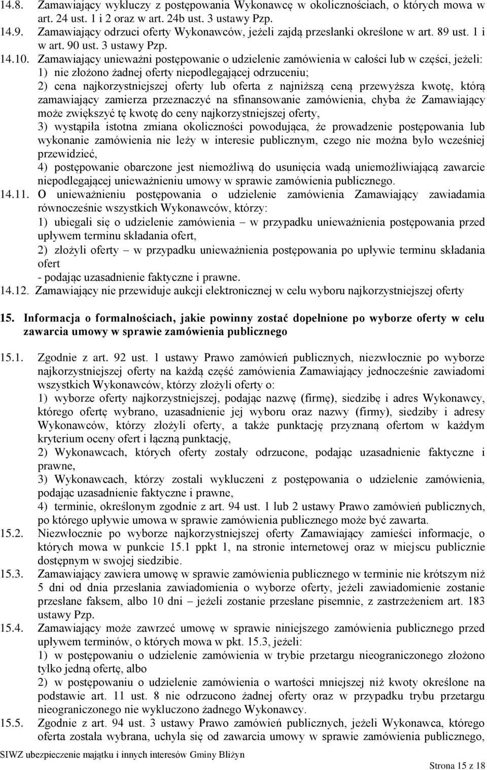 Zamawiający unieważni postępowanie o udzielenie zamówienia w całości lub w części, jeżeli: 1) nie złożono żadnej oferty niepodlegającej odrzuceniu; 2) cena najkorzystniejszej oferty lub oferta z