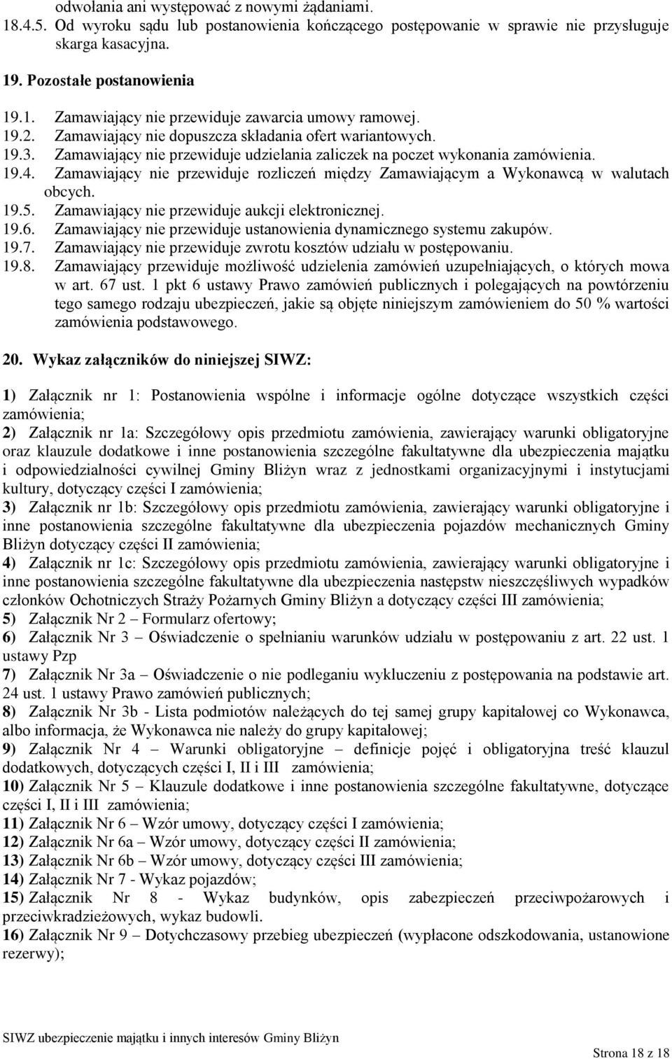 Zamawiający nie przewiduje rozliczeń między Zamawiającym a Wykonawcą w walutach obcych. 19.5. Zamawiający nie przewiduje aukcji elektronicznej. 19.6.