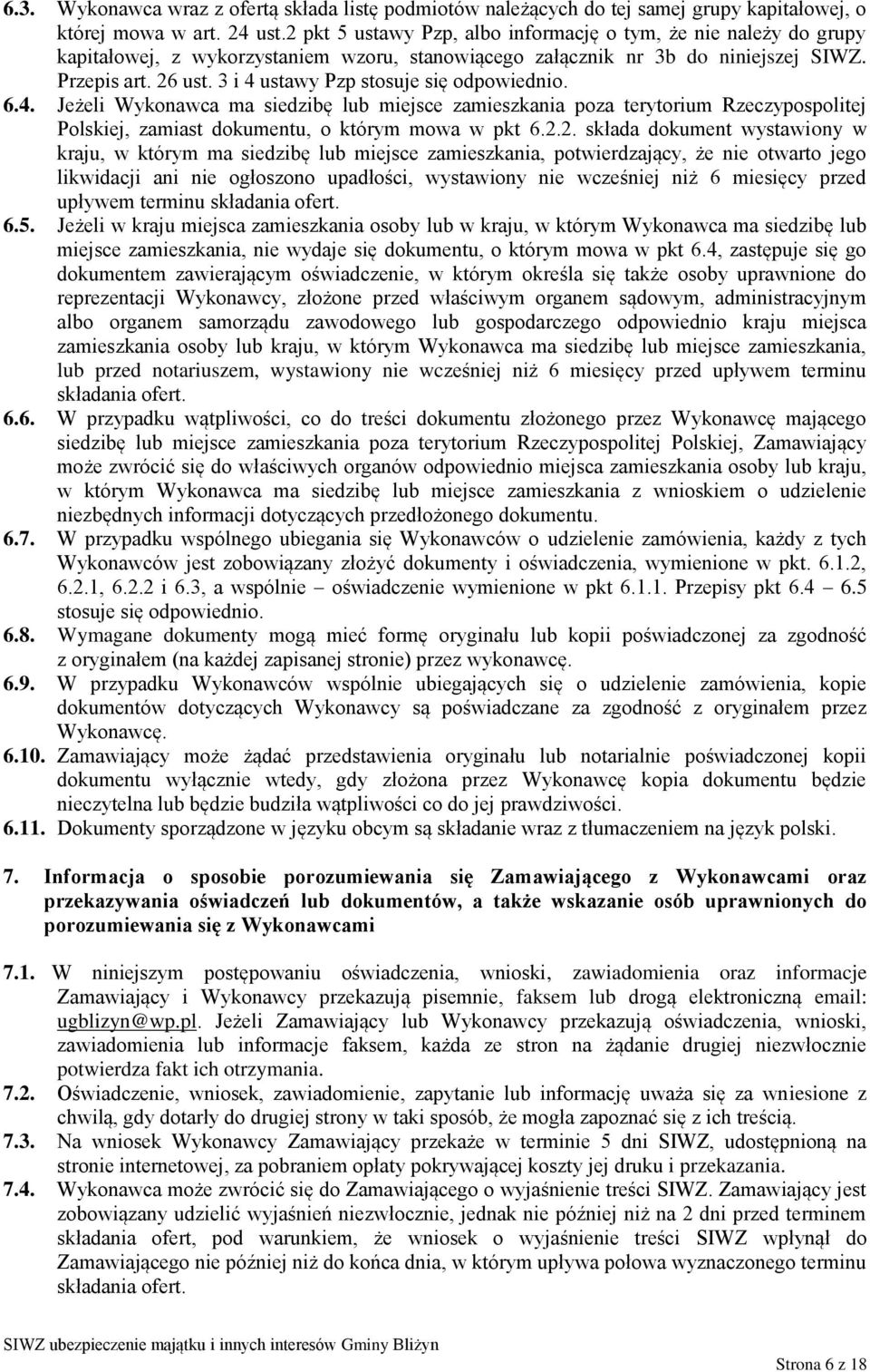 3 i 4 ustawy Pzp stosuje się odpowiednio. 6.4. Jeżeli Wykonawca ma siedzibę lub miejsce zamieszkania poza terytorium Rzeczypospolitej Polskiej, zamiast dokumentu, o którym mowa w pkt 6.2.