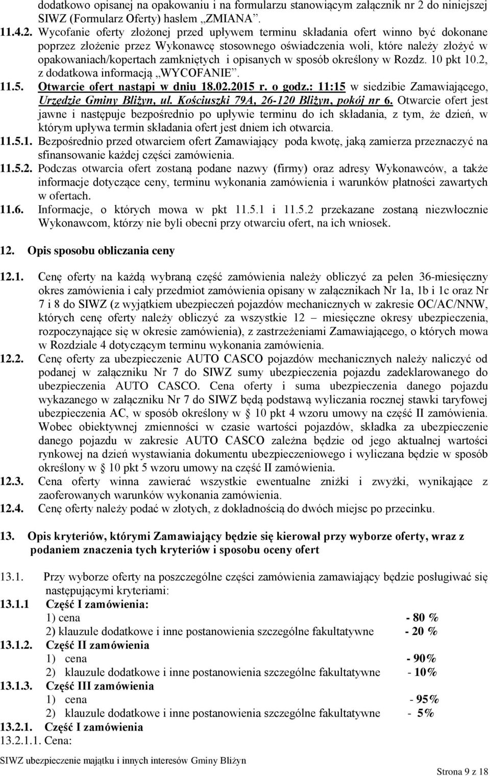 Wycofanie oferty złożonej przed upływem terminu składania ofert winno być dokonane poprzez złożenie przez Wykonawcę stosownego oświadczenia woli, które należy złożyć w opakowaniach/kopertach