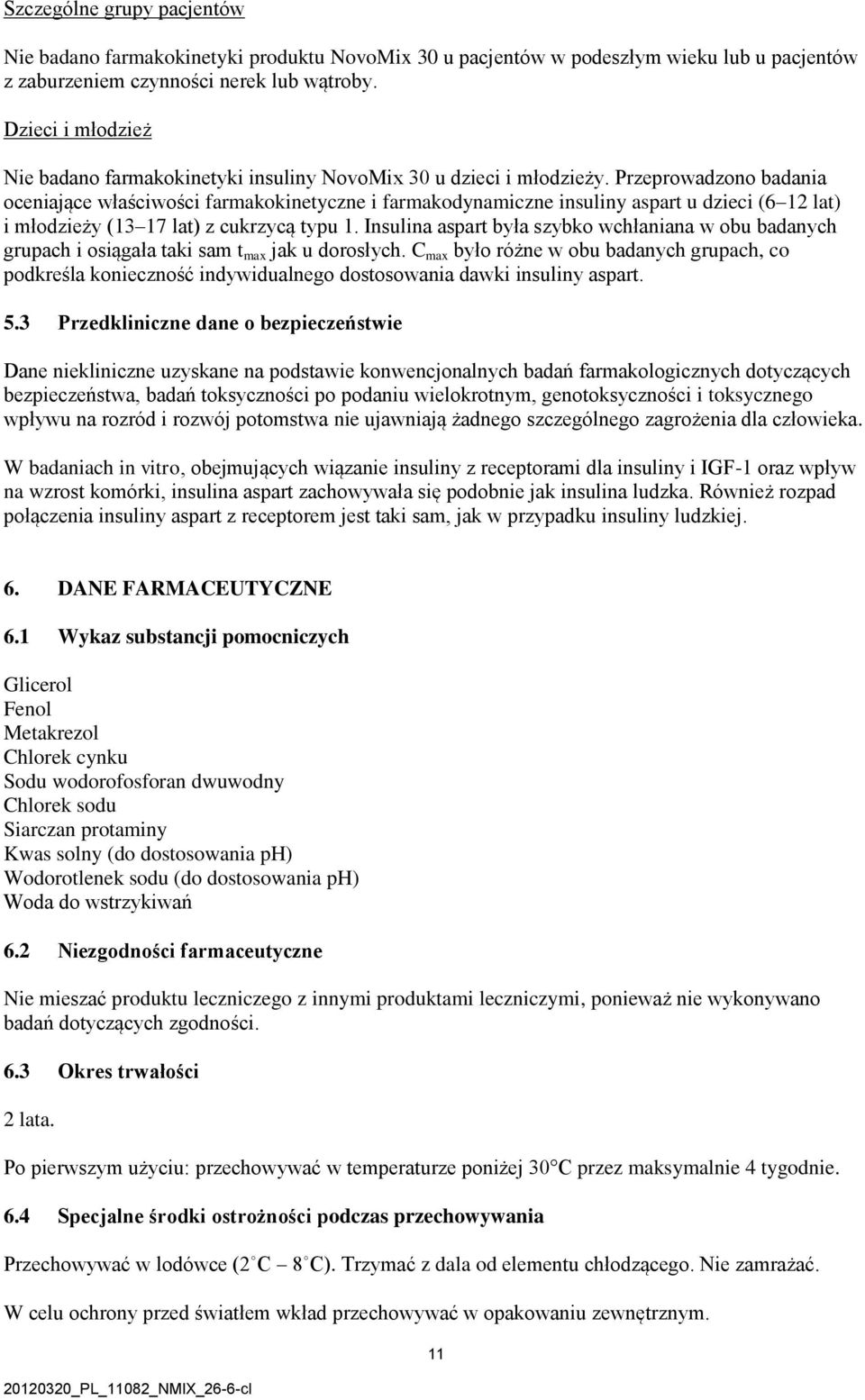 Przeprowadzono badania oceniające właściwości farmakokinetyczne i farmakodynamiczne insuliny aspart u dzieci (6 12 lat) i młodzieży (13 17 lat) z cukrzycą typu 1.