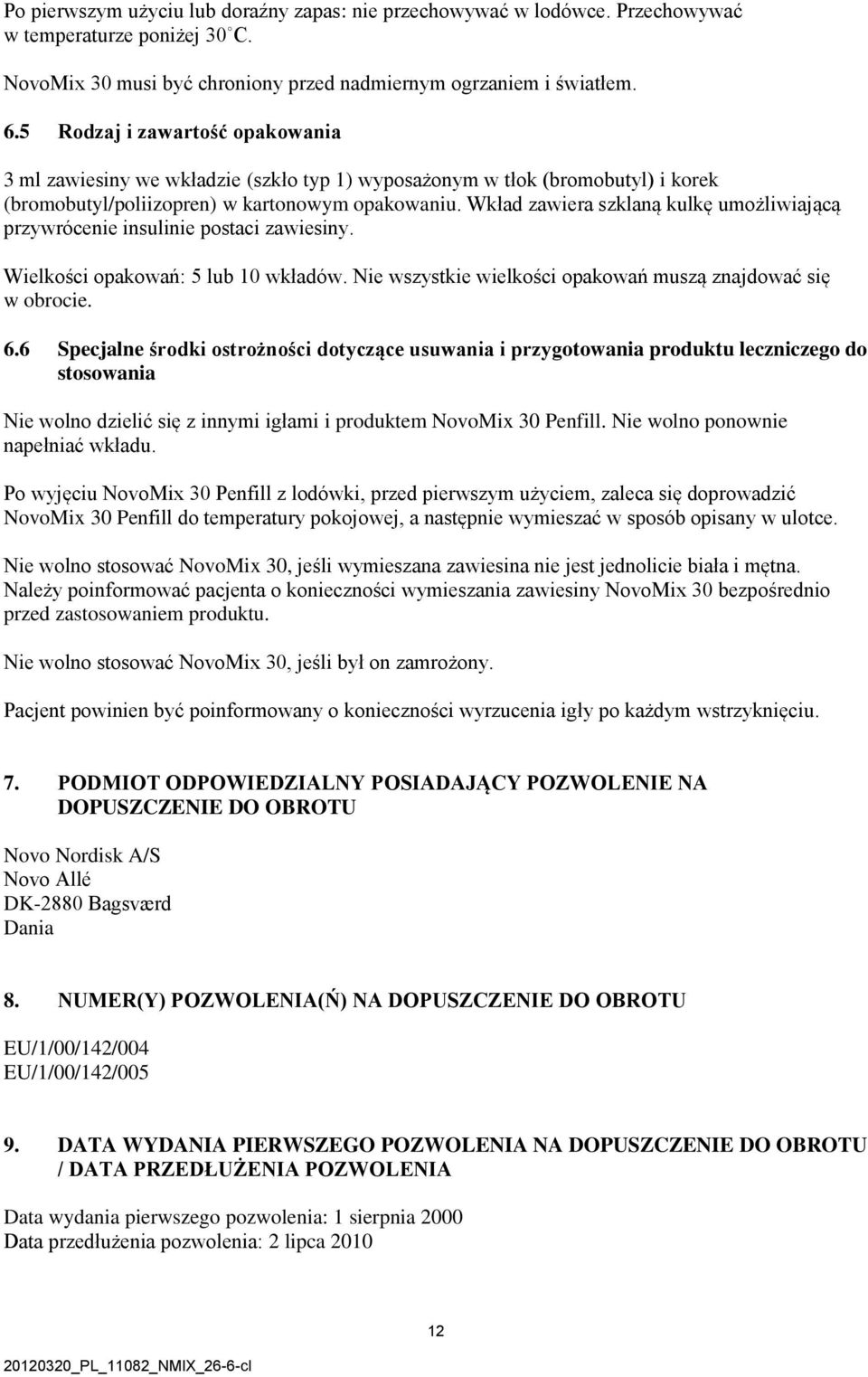 Wkład zawiera szklaną kulkę umożliwiającą przywrócenie insulinie postaci zawiesiny. Wielkości opakowań: 5 lub 10 wkładów. Nie wszystkie wielkości opakowań muszą znajdować się w obrocie. 6.