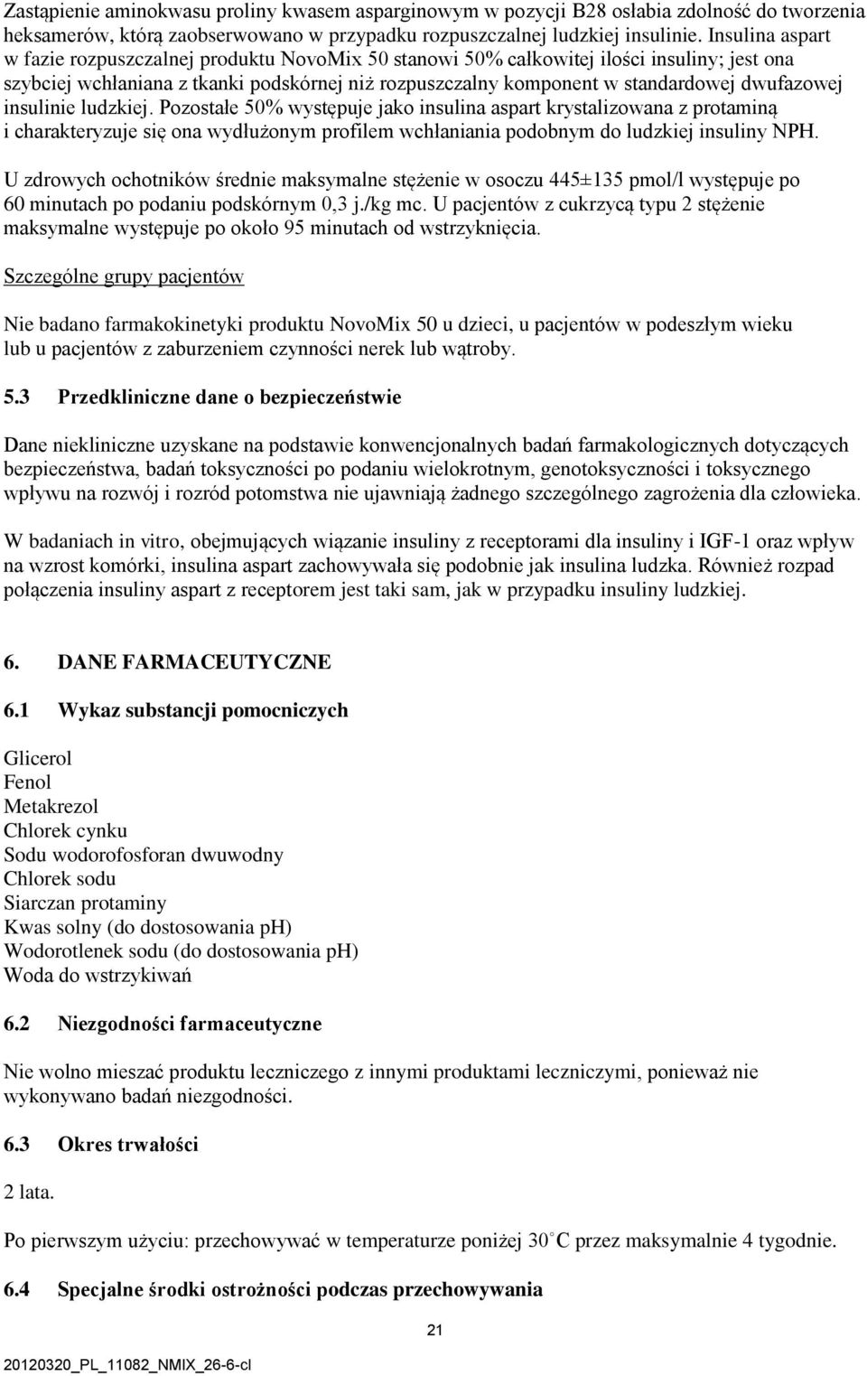 dwufazowej insulinie ludzkiej. Pozostałe 50% występuje jako insulina aspart krystalizowana z protaminą i charakteryzuje się ona wydłużonym profilem wchłaniania podobnym do ludzkiej insuliny NPH.