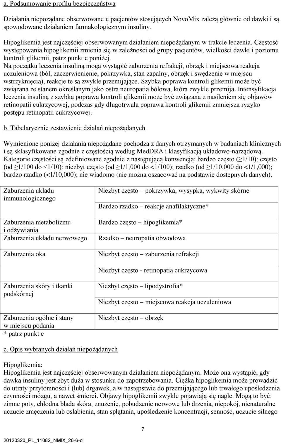 Częstość występowania hipoglikemii zmienia się w zależności od grupy pacjentów, wielkości dawki i poziomu kontroli glikemii, patrz punkt c poniżej.