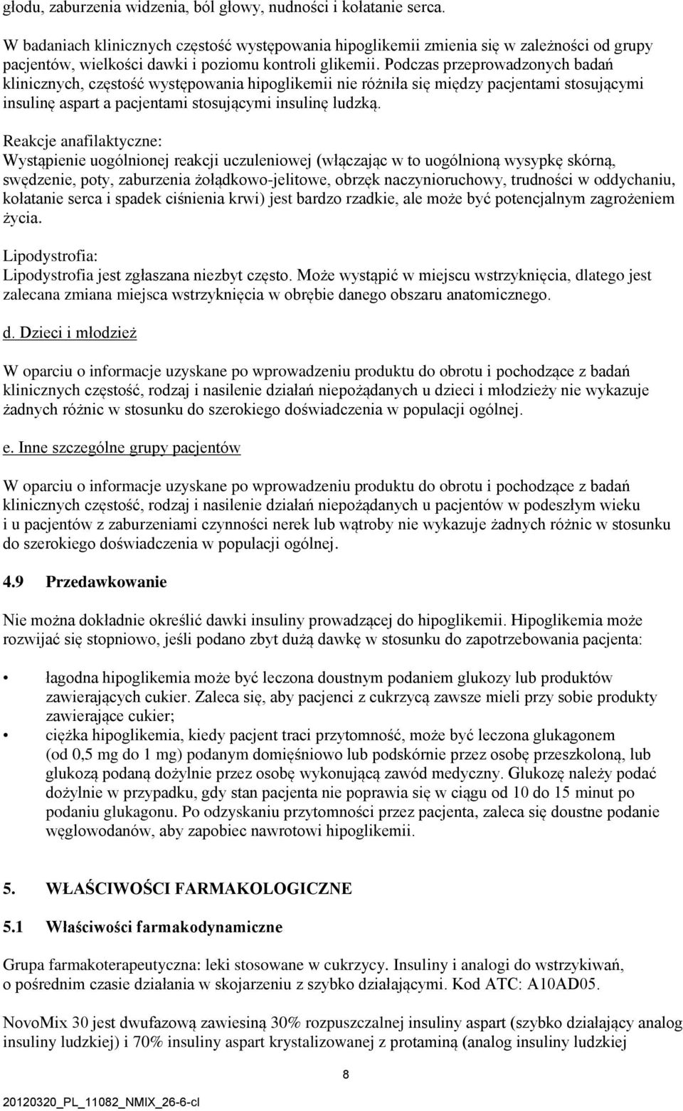 Podczas przeprowadzonych badań klinicznych, częstość występowania hipoglikemii nie różniła się między pacjentami stosującymi insulinę aspart a pacjentami stosującymi insulinę ludzką.