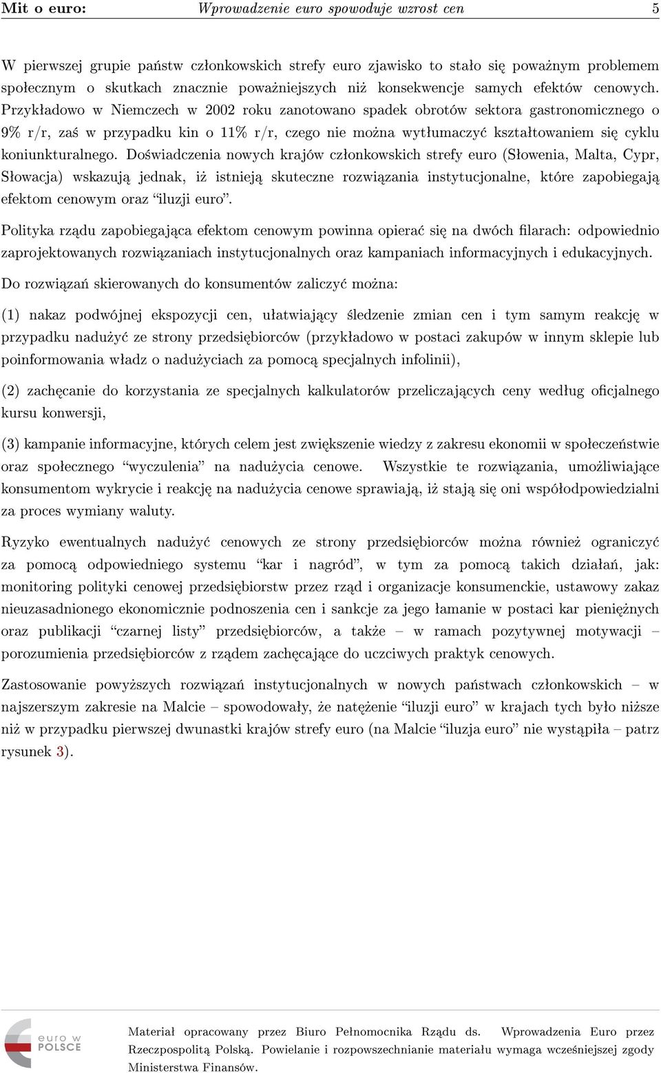 Przykªadowo w Niemczech w 2002 roku zanotowano spadek obrotów sektora gastronomicznego o 9% r/r, za± w przypadku kin o 11% r/r, czego nie mo»na wytªumaczy ksztaªtowaniem si cyklu koniunkturalnego.