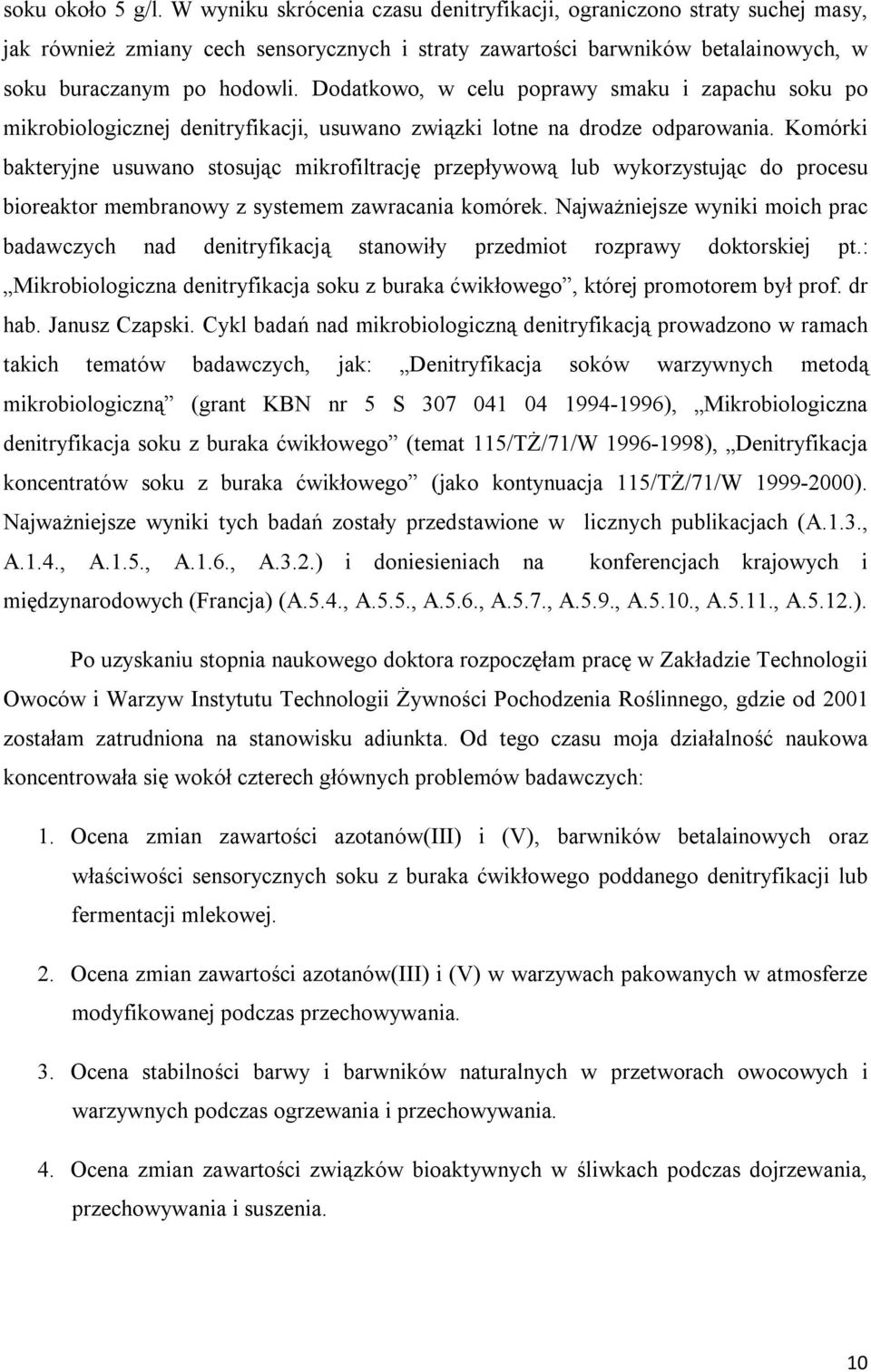 Dodatkowo, w celu poprawy smaku i zapachu soku po mikrobiologicznej denitryfikacji, usuwano związki lotne na drodze odparowania.