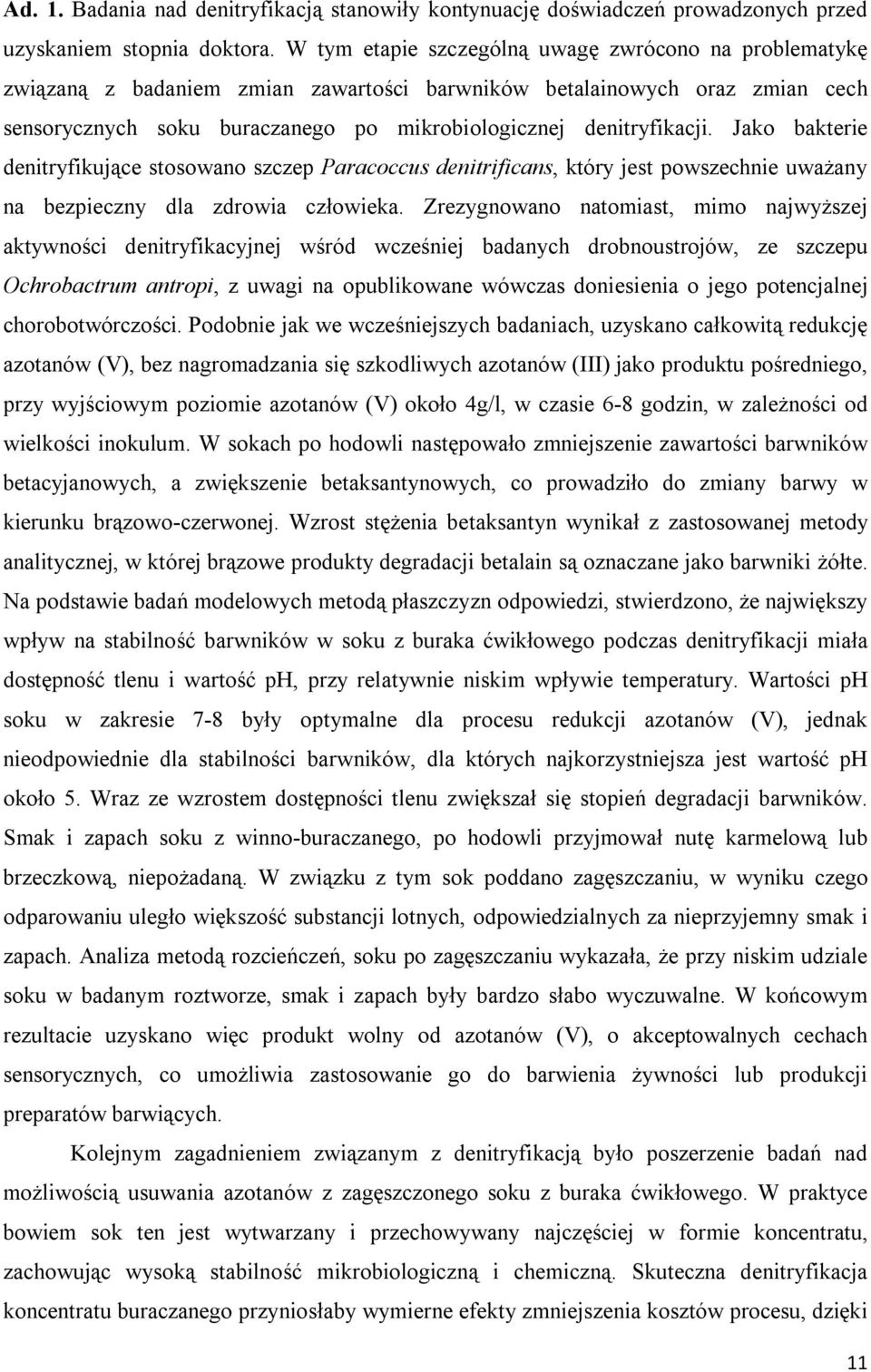 Jako bakterie denitryfikujące stosowano szczep Paracoccus denitrificans, który jest powszechnie uważany na bezpieczny dla zdrowia człowieka.