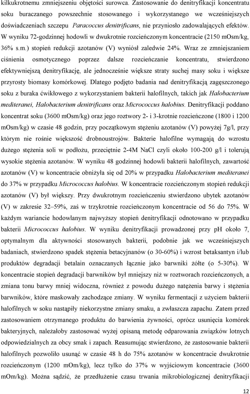 efektów. W wyniku 72-godzinnej hodowli w dwukrotnie rozcieńczonym koncentracie (2150 mosm/kg, 36% s.m.) stopień redukcji azotanów (V) wyniósł zaledwie 24%.