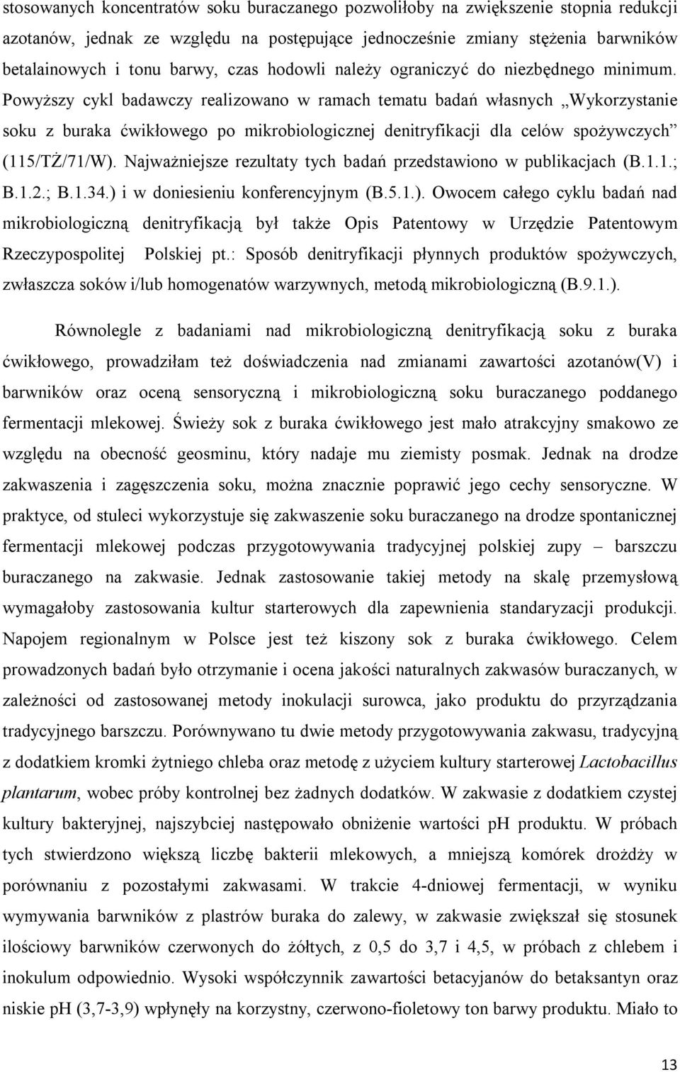 Powyższy cykl badawczy realizowano w ramach tematu badań własnych Wykorzystanie soku z buraka ćwikłowego po mikrobiologicznej denitryfikacji dla celów spożywczych (115/TŻ/71/W).