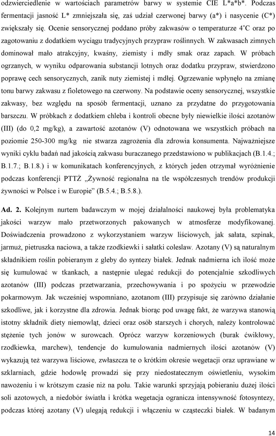 W zakwasach zimnych dominował mało atrakcyjny, kwaśny, ziemisty i mdły smak oraz zapach.