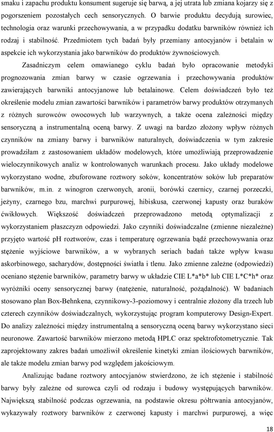 Przedmiotem tych badań były przemiany antocyjanów i betalain w aspekcie ich wykorzystania jako barwników do produktów żywnościowych.