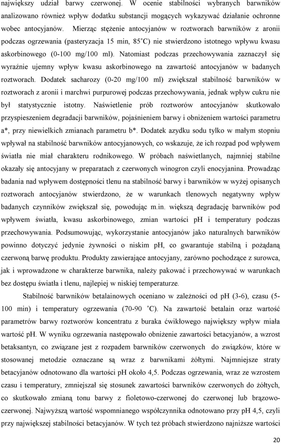 Natomiast podczas przechowywania zaznaczył się wyraźnie ujemny wpływ kwasu askorbinowego na zawartość antocyjanów w badanych roztworach.