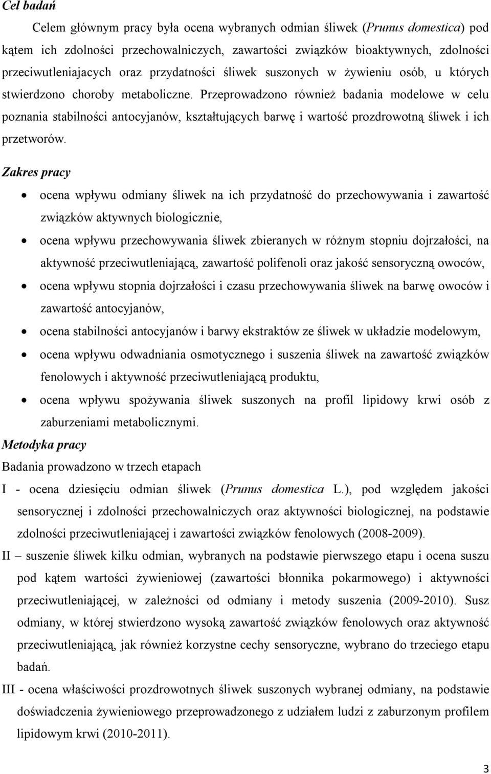 Przeprowadzono również badania modelowe w celu poznania stabilności antocyjanów, kształtujących barwę i wartość prozdrowotną śliwek i ich przetworów.