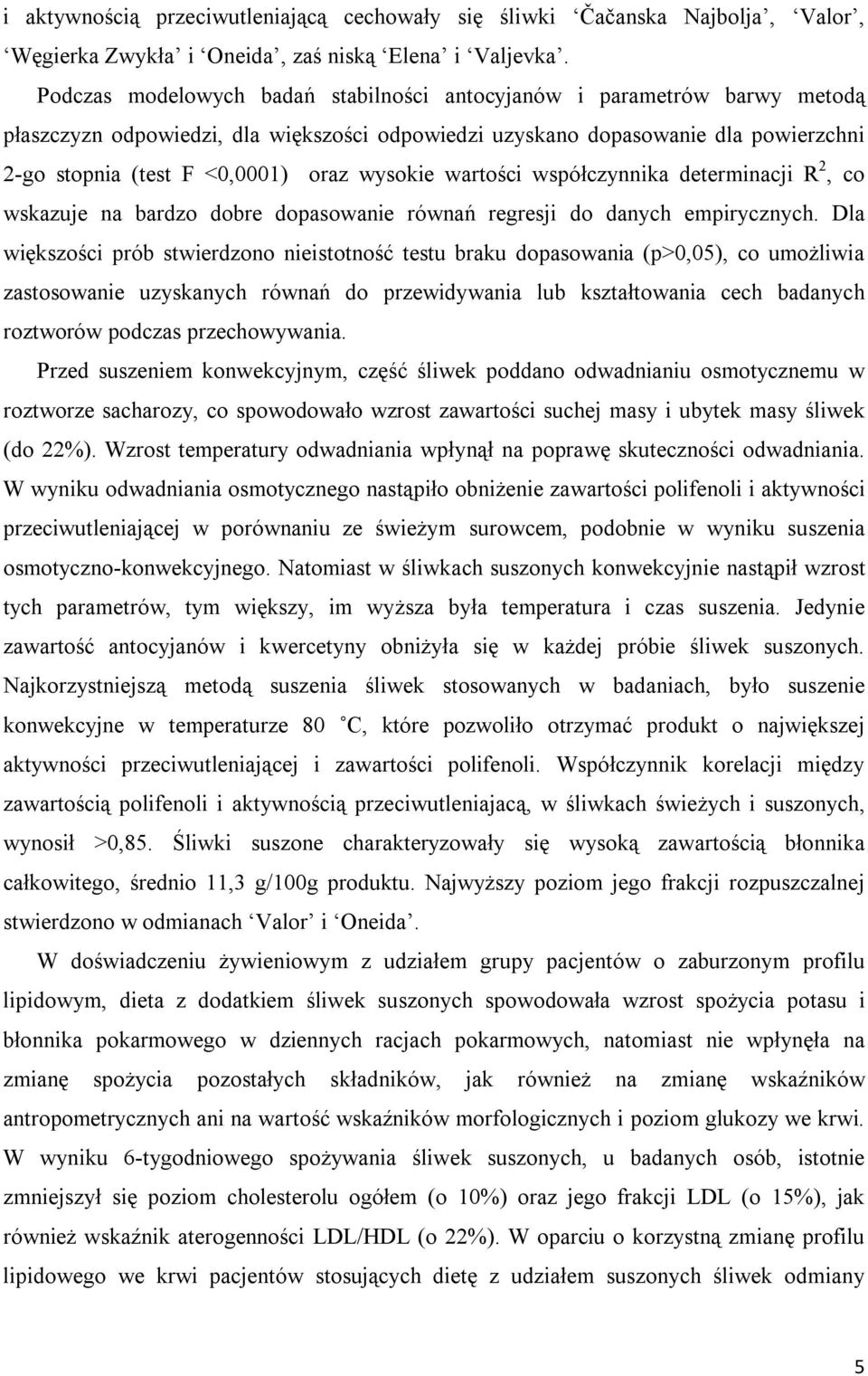 wysokie wartości współczynnika determinacji R 2, co wskazuje na bardzo dobre dopasowanie równań regresji do danych empirycznych.