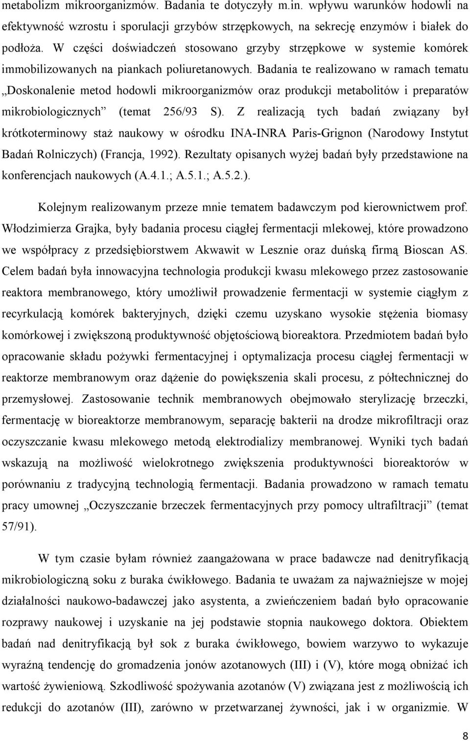 Badania te realizowano w ramach tematu Doskonalenie metod hodowli mikroorganizmów oraz produkcji metabolitów i preparatów mikrobiologicznych (temat 256/93 S).