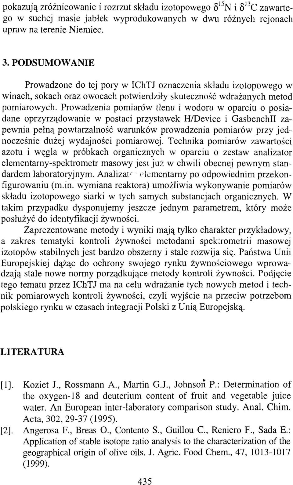 Prowadzenia pomiarów tlenu i wodoru w oparciu o posiadane oprzyrządowanie w postaci przystawek H/Device i Gasbenchll zapewnia pełną powtarzalność warunków prowadzenia pomiarów przy jednocześnie dużej