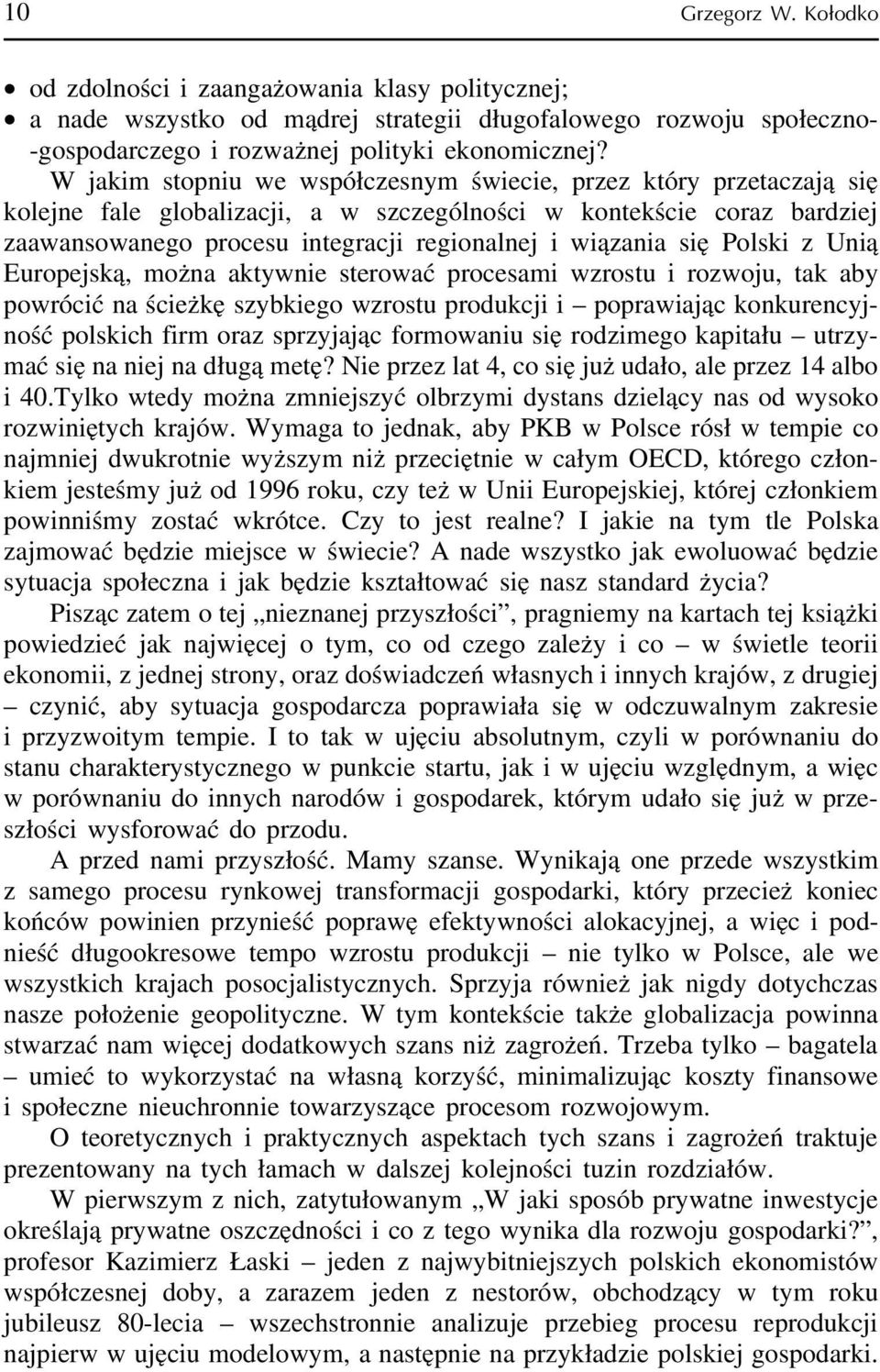 się Polski z Unią Europejską, można aktywnie sterować procesami wzrostu i rozwoju, tak aby powrócić na ścieżkę szybkiego wzrostu produkcji i poprawiając konkurencyjność polskich firm oraz sprzyjając