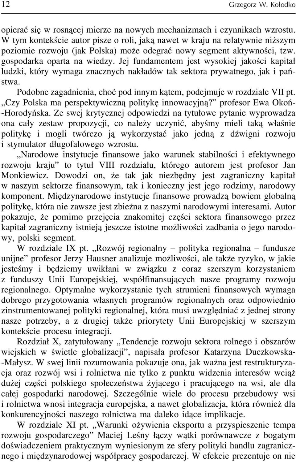 Jej fundamentem jest wysokiej jakości kapitał ludzki, który wymaga znacznych nakładów tak sektora prywatnego, jak i państwa. Podobne zagadnienia, choć pod innym kątem, podejmuje w rozdziale VII pt.