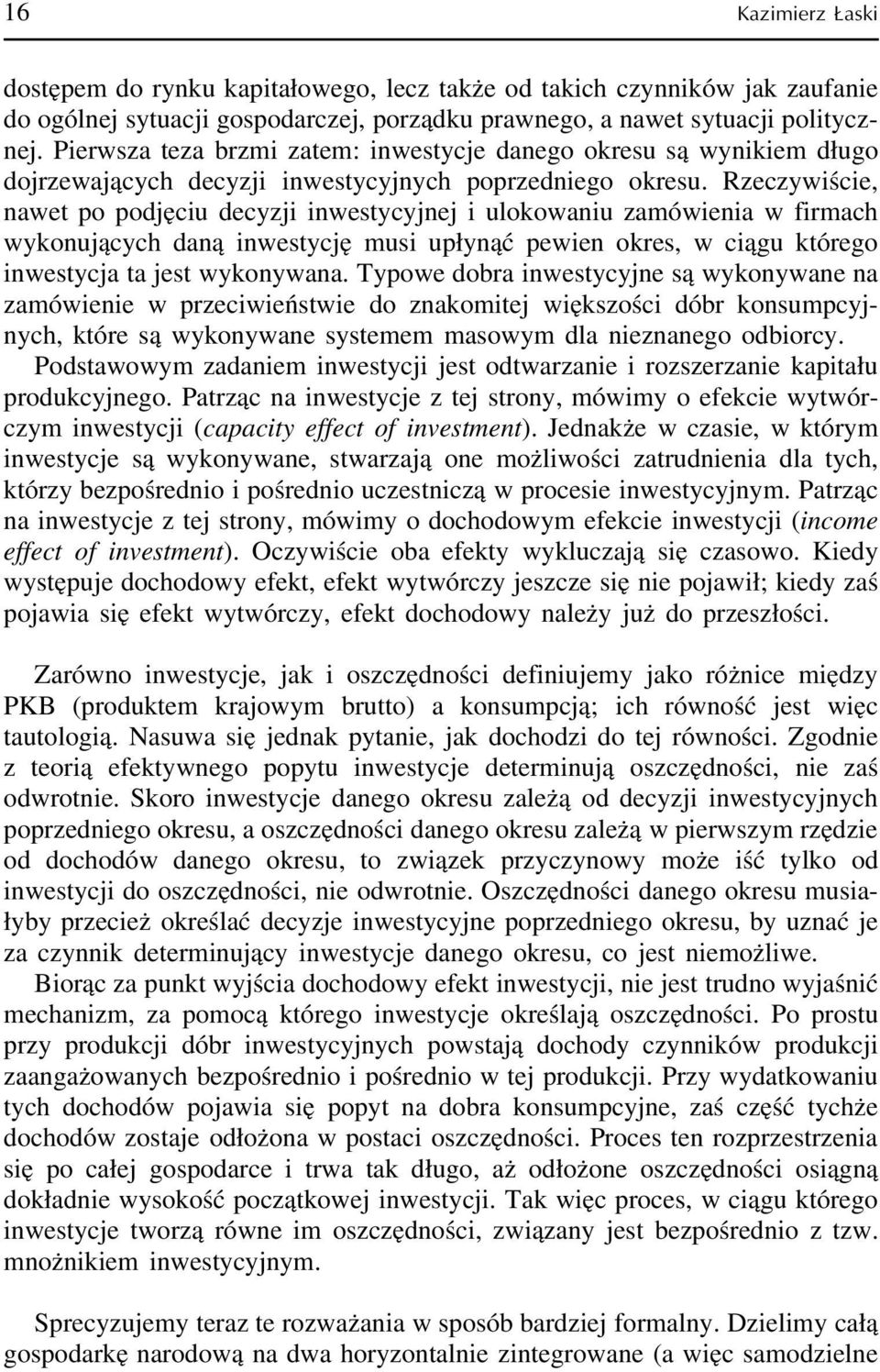 Rzeczywiście, nawet po podjęciu decyzji inwestycyjnej i ulokowaniu zamówienia w firmach wykonujących daną inwestycję musi upłynąć pewien okres, w ciągu którego inwestycja ta jest wykonywana.