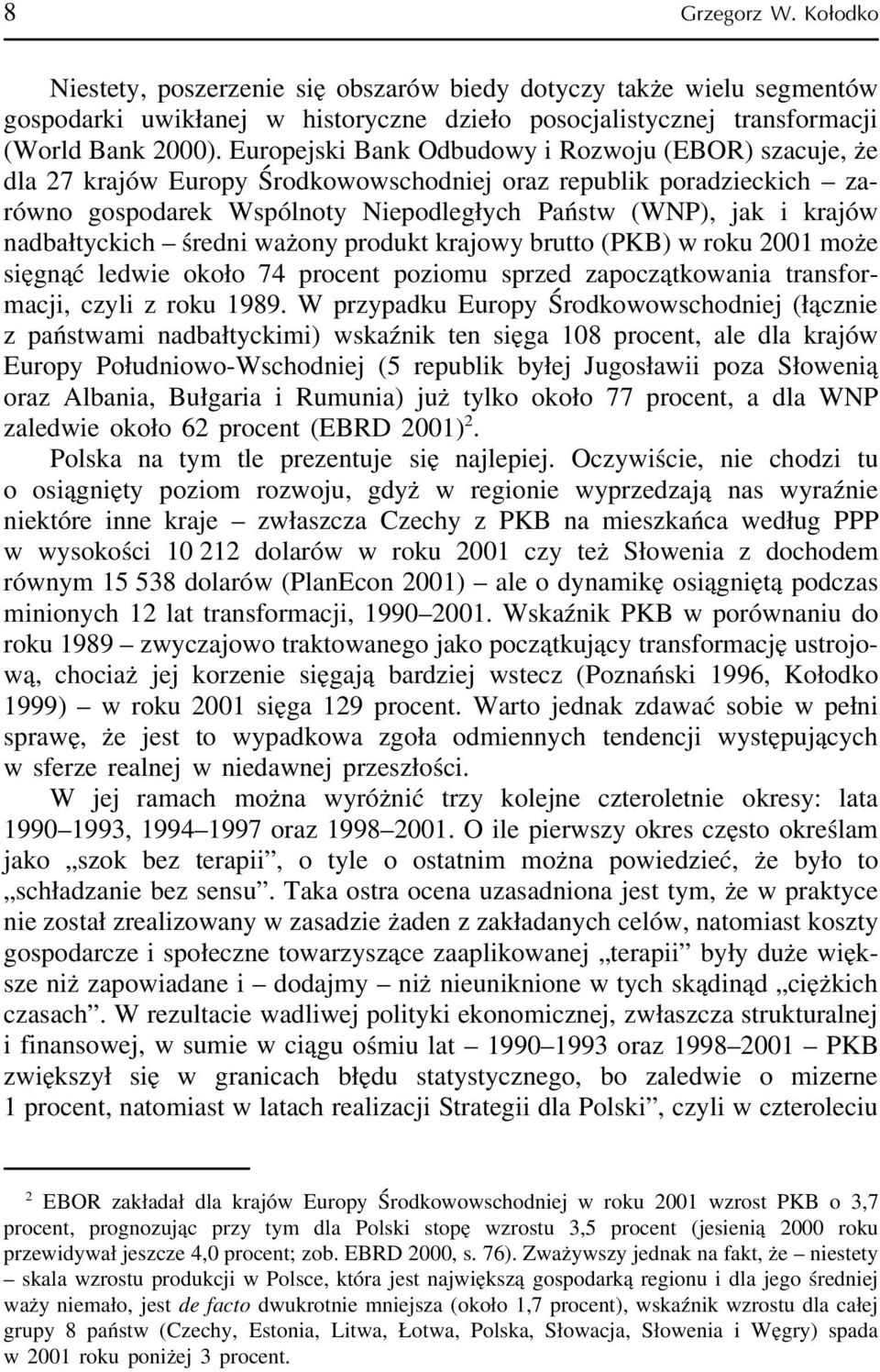 nadbałtyckich średni ważony produkt krajowy brutto (PKB) w roku 2001 może sięgnąć ledwie około 74 procent poziomu sprzed zapoczątkowania transformacji, czyli z roku 1989.