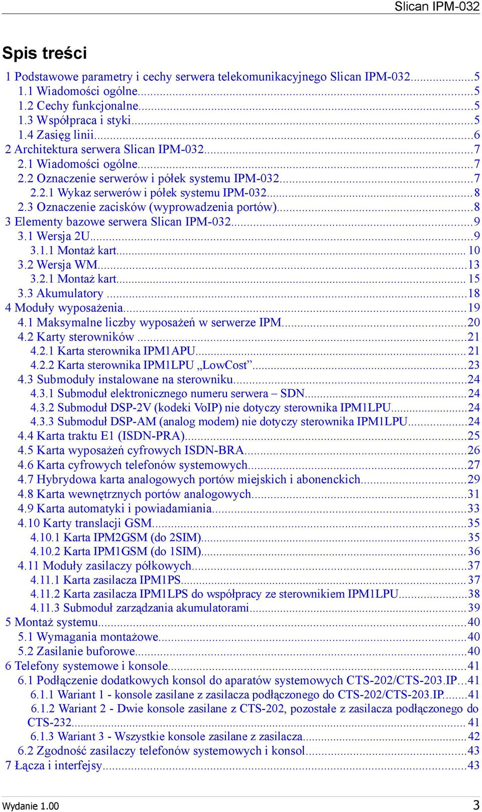 3 Oznaczenie zacisków (wyprowadzenia portów)...8 3 Elementy bazowe serwera Slican IPM032...9 3. Wersja 2U...9 3.. Montaż kart... 0 3.2 Wersja WM...3 3.2. Montaż kart... 5 3.3 Akumulatory.