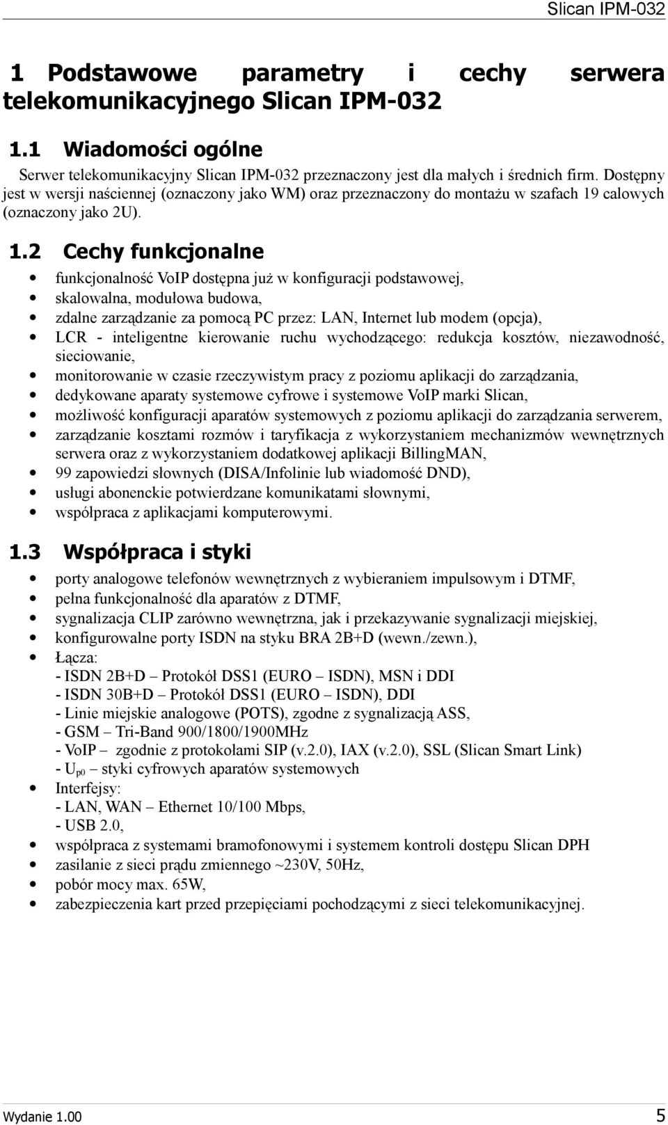 )..2.3 Cechy funkcjonalne funkcjonalność VoIP dostępna już w konfiguracji podstawowej, skalowalna, modułowa budowa, zdalne zarządzanie za pomocą PC przez: LAN, Internet lub modem (opcja), LCR