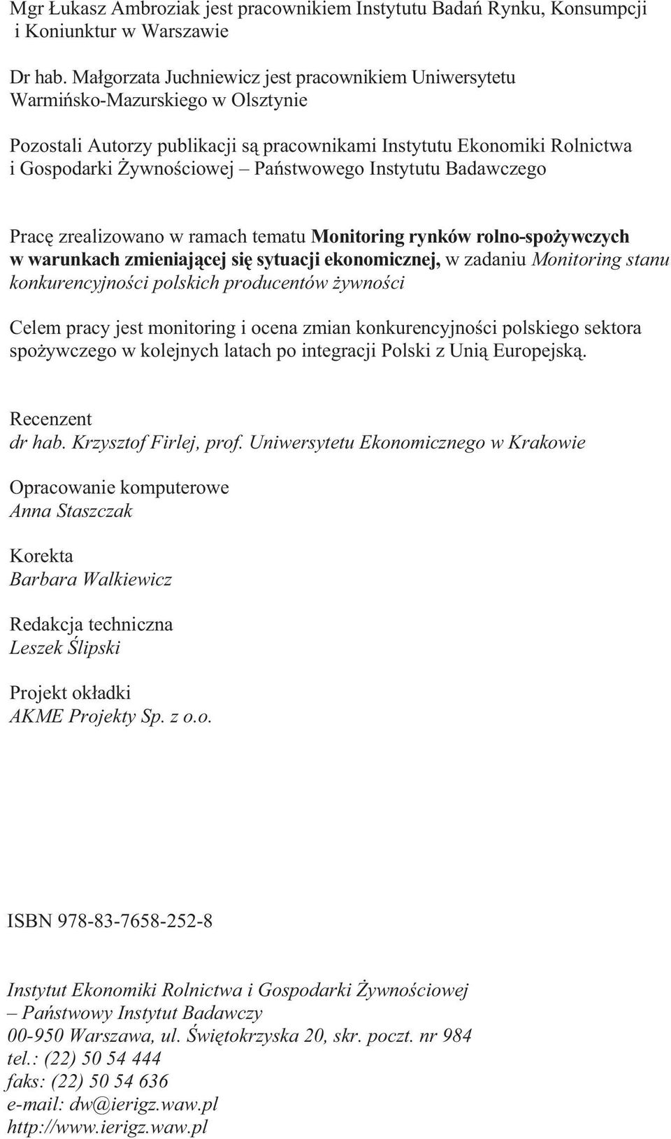 Instytutu Badawczego Prac zrealizowano w ramach tematu Monitoring rynków rolno-spo ywczych w warunkach zmieniaj cej si sytuacji ekonomicznej, w zadaniu Monitoring stanu konkurencyjno ci polskich