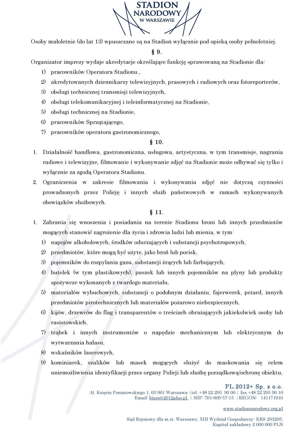 , 2) akredytowanych dziennikarzy telewizyjnych, prasowych i radiowych oraz fotoreporterów, 3) obsługi technicznej transmisji telewizyjnych, 4) obsługi telekomunikacyjnej i teleinformatycznej na