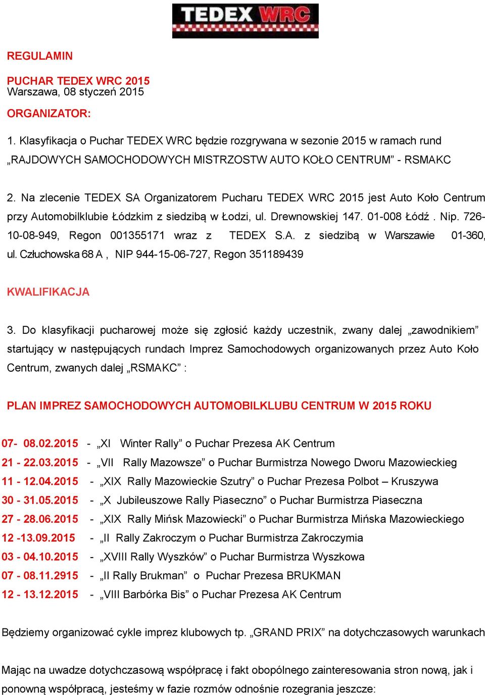 Na zlecenie TEDEX SA Organizatorem Pucharu TEDEX WRC 2015 jest Auto Koło Centrum przy Automobilklubie Łódzkim z siedzibą w Łodzi, ul. Drewnowskiej 147. 01-008 Łódź. Nip.