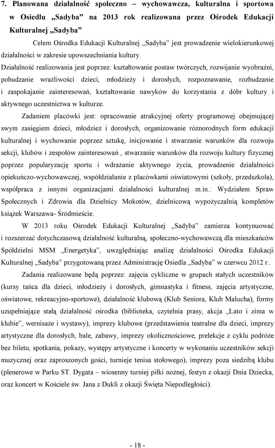 Działalność realizowania jest poprzez: kształtowanie postaw twórczych, rozwijanie wyobraźni, pobudzanie wrażliwości dzieci, młodzieży i dorosłych, rozpoznawanie, rozbudzanie i zaspokajanie