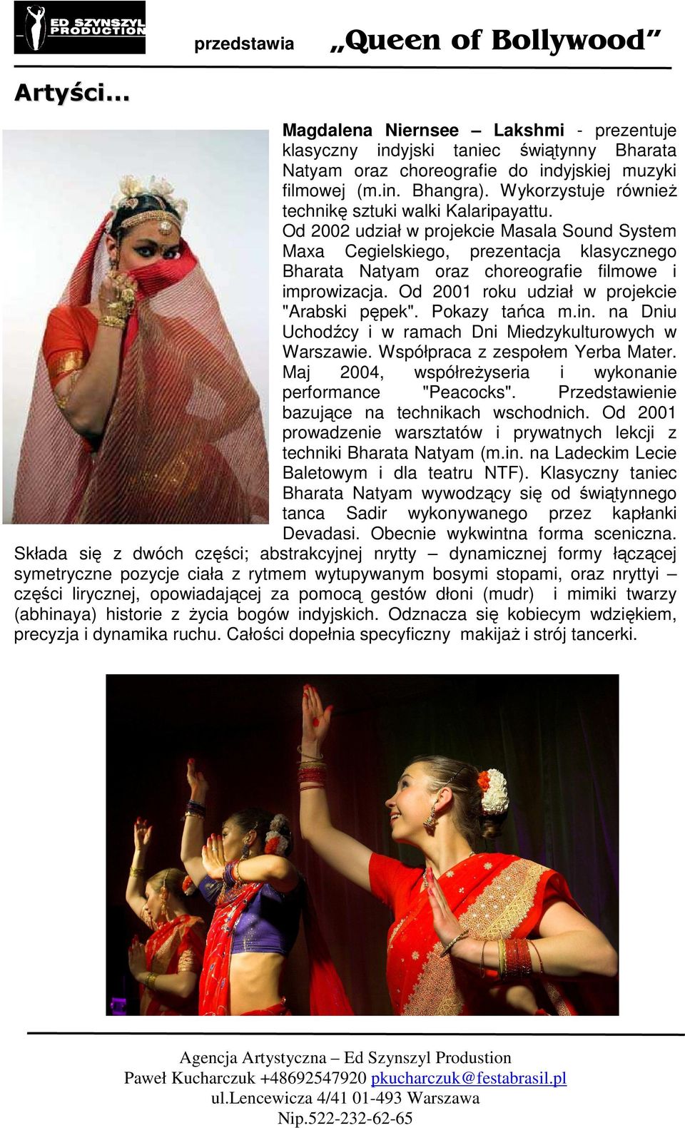 Od 2002 udział w projekcie Masala Sound System Maxa Cegielskiego, prezentacja klasycznego Bharata Natyam oraz choreografie filmowe i improwizacja. Od 2001 roku udział w projekcie "Arabski pępek".