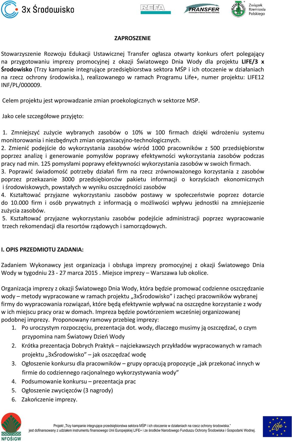 ), realizowanego w ramach Programu Life+, numer projektu: LIFE12 INF/PL/000009. Celem projektu jest wprowadzanie zmian proekologicznych w sektorze MSP. Jako cele szczegółowe przyjęto: 1.