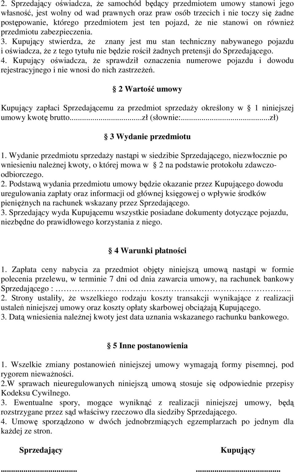 Kupujący stwierdza, że znany jest mu stan techniczny nabywanego pojazdu i oświadcza, że z tego tytułu nie będzie rościł żadnych pretensji do Sprzedającego. 4.